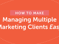 How To Make Managing Multiple Marketing Clients Easy